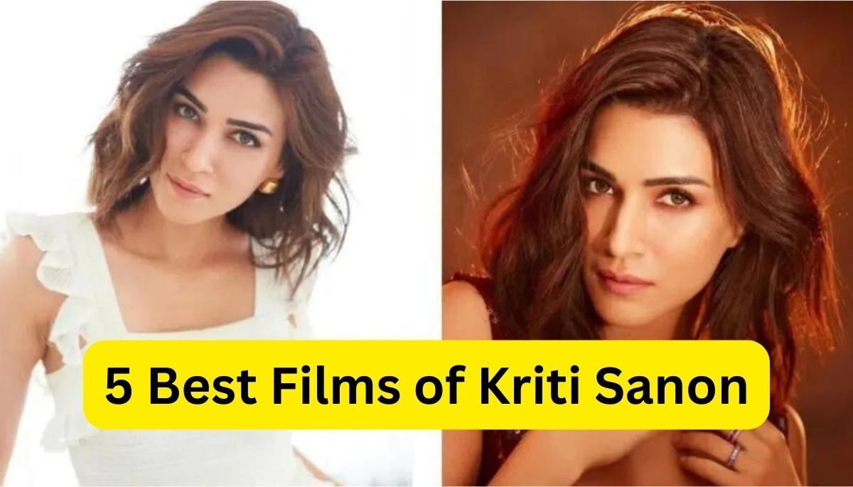 5 Best Films of Kriti Sanon